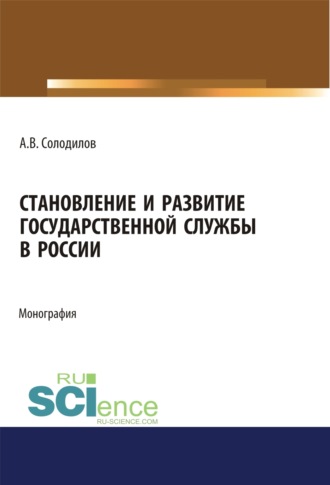 Анатолий Васильевич Солодилов. Становление и развитие государственной службы в России. (Аспирантура, Бакалавриат, Магистратура). Монография.