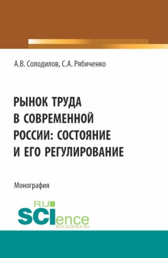 Анатолий Васильевич Солодилов. Рынок труда в современной России: состояние и его регулирование. (Бакалавриат, Магистратура). Монография.
