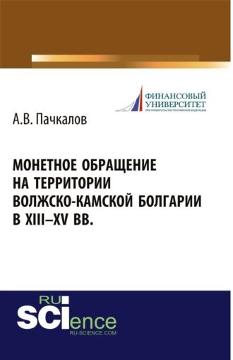 Александр Владимирович Пачкалов. Монетное обращение на территории Волжско-Камской Болгарии в XIII-XV вв. (Аспирантура, Бакалавриат, Магистратура, Специалитет). Монография.