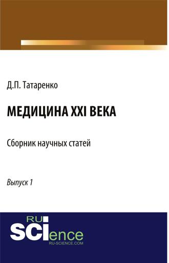 Медицина XXI века. Выпуск 1. (Аспирантура, Магистратура, Ординатура, Специалитет). Сборник статей.. Дмитрий Павлович Татаренко