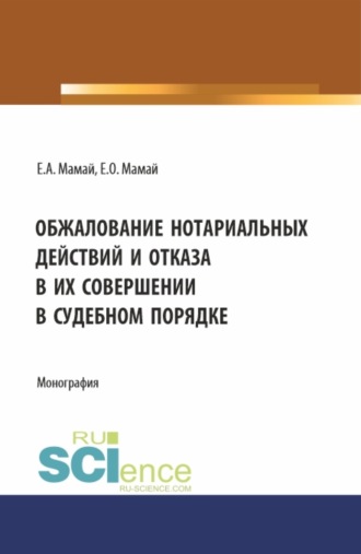 Евгений Алексеевич Мамай. Обжалование нотариальных действий и отказа в их совершении в судебном порядке. (Аспирантура, Бакалавриат, Магистратура, Специалитет). Монография.