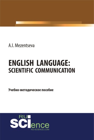 Анна Игоревна Мезенцева. Английский язык. Научное общение English Language. Scientific communication. (Бакалавриат, Магистратура, Специалитет). Учебно-методическое пособие.