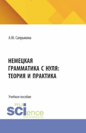 Анна Юрьевна Сапрыкина. Немецкая грамматика с нуля: теория и практика. (Бакалавриат, Магистратура). Учебное пособие.