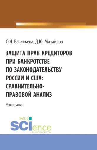 Оксана Николаевна Васильева. Защита прав кредиторов при банкротстве по законодательству России и США: сравнительно-правовой анализ. (Аспирантура, Бакалавриат, Магистратура, Специалитет). Монография.