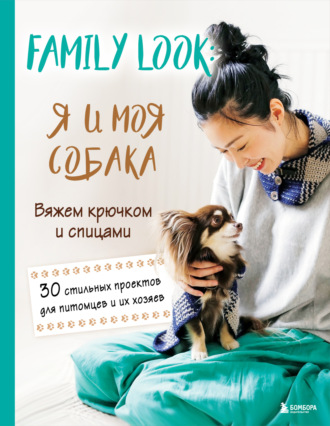 Группа авторов. Family look. Я и моя собака. Вяжем крючком и спицами. 30 стильных проектов для питомцев и их хозяев