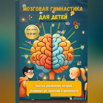 Обложка книги «Мозговая гимнастика для детей Простые упражнения, которые развивают ум, внимание и уверенность»