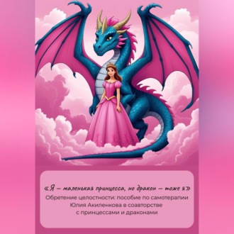 Обложка книги ««Я – маленькая принцесса, но дракон – тоже я». Обретение целостности: пособие по самотерапии»