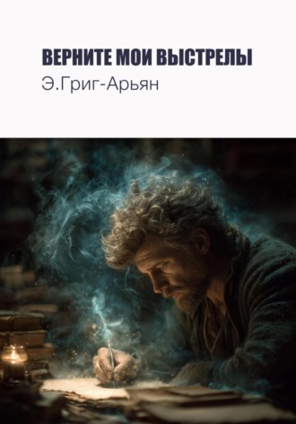 Э. Григ-Арьян. Верните мои выстрелы