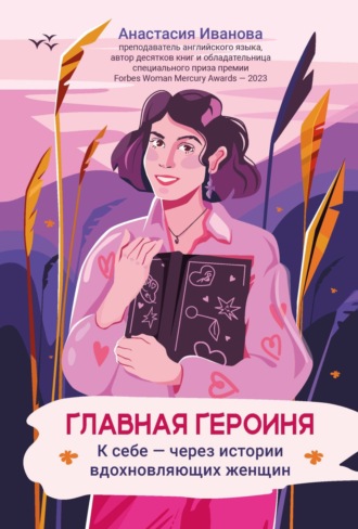 Обложка книги «Главная героиня. К себе – через истории вдохновляющих женщин»