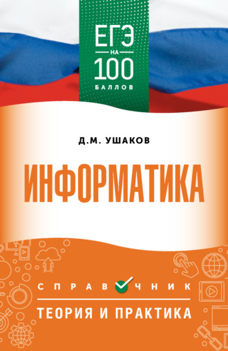 Д. М. Ушаков. ЕГЭ. Информатика. ЕГЭ на 100 баллов. Справочник. Теория и практика