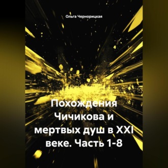 Обложка книги «Похождения Чичикова и мертвых душ в XXI веке. Часть 1-8.»