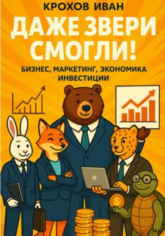 Обложка книги «Даже звери смогли! бизнес, маркетинг, экономика, инвестиции»