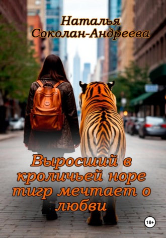 Наталья Соколан-Андреева. Выросший в кроличьей норе тигр мечтает о любви