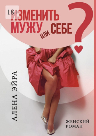 Обложка книги «Изменить мужу или Себе? Женский роман»