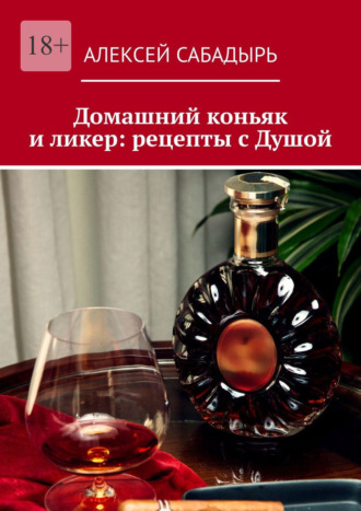 Обложка книги «Домашний коньяк и ликер: рецепты с Душой. Советы и рекомендации»