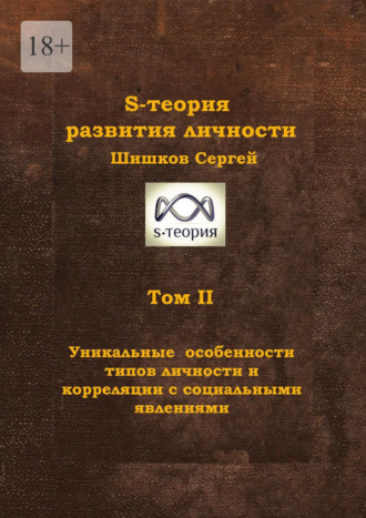 Сергей Николаевич Шишков. S-теория развития личности. Том II. Уникальные особенности типов личности и корреляции с социальными явлениями