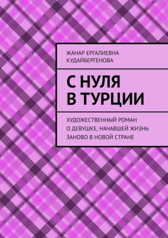 Обложка книги «С нуля в Турции. Художественный роман о девушке, начавшей жизнь заново в новой стране»