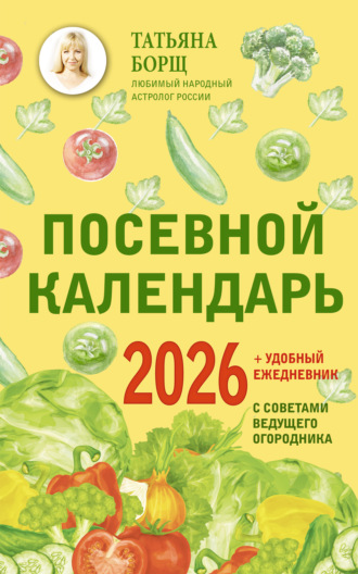 Обложка книги «Посевной календарь на 2026 год с советами ведущего огородника + удобный ежедневник»