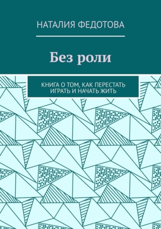Обложка книги «Без роли. Книга о том, как перестать играть и начать жить»