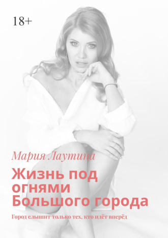 Мария Лаутина. Жизнь под огнями Большого города. Город слышит только тех, кто идёт вперёд