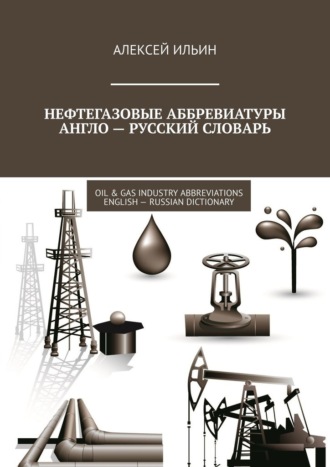 Обложка книги «Нефтегазовые аббревиатуры Англо-русский словарь. Oil & Gas Industry Abbreviations English-Russian Dictionary»