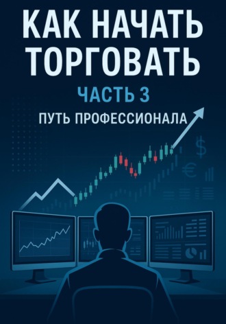 Обложка книги «Как начать торговать. Часть 3. Путь профессионала»