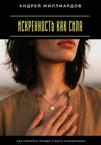 Обложка книги «Искренность как сила. Как говорить правду и быть услышанным»