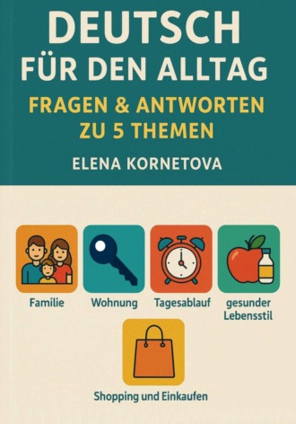 Обложка книги «Deutsch für den Alltag: Fragen & Antworten zu 5 Themen: Familie, Wohnung, Tagesablauf, gesunder Lebensstil, Shopping und Einkaufen»