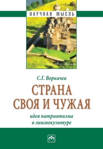 Сергей Григорьевич Воркачев. Страна своя и чужая: идея патриотизма в лингвокультуре