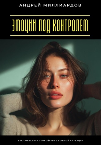 Обложка книги «Эмоции под контролем. Как сохранять спокойствие в любой ситуации»