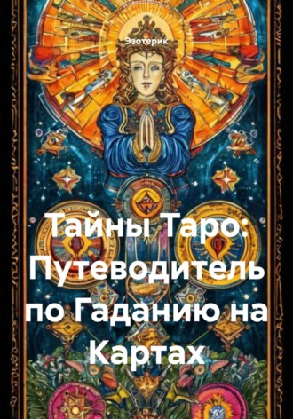 Обложка книги «Тайны Таро: Путеводитель по Гаданию на Картах»