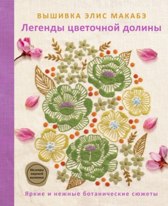 Обложка книги «Вышивка Элис Макабэ. Легенды цветочной долины»
