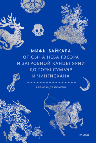 Обложка книги «Мифы Байкала. От сына неба Гэсэра и загробной канцелярии до горы Сумбэр и Чингисхана»