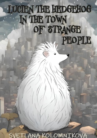 Обложка книги «Lucien the hedgehog in the town of strange people»