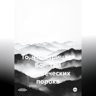 Обложка книги «ТО ЧТО ОТРИЦАЕТ БОГ. три человеческих порока»