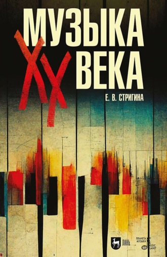 Е. В. Стригина. Музыка ХХ века. Учебное пособие для СПО. 3-е издание, исправленное