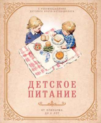 Обложка книги «Детское питание от прикорма до 6 лет. С рекомендациями детского врача-нутрициолога»