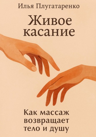 Илья Плугатаренко. «Живое Касание». Как массаж возвращает тело и душу