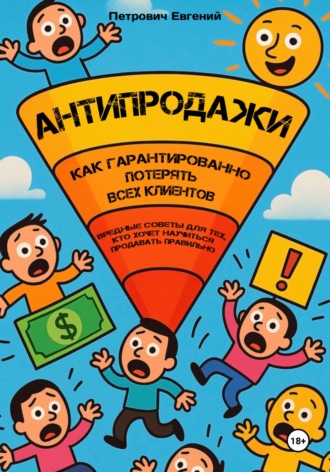 Обложка книги «АНТИПРОДАЖИ: Как гарантированно потерять всех клиентов. Вредные советы для тех, кто хочет научиться продавать правильно»