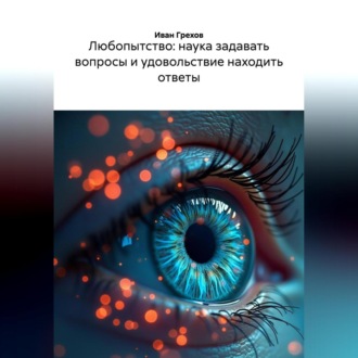 Обложка книги «ЛЮБОПЫТСТВО НАУКА ЗАДАВАТЬ ВОПРОСЫ И УДОВОЛЬСТВИЕ НАХОДИТЬ ОТВЕТЫ»