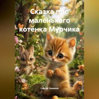 Обложка книги «Сказка про маленького котёнка Мурчика.»