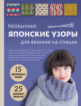 Обложка книги «Необычные японские узоры для вязания на спицах. 15 креативных техник, 25 красивых проектов»