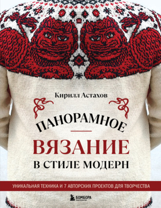 Обложка книги «Панорамное вязание в стиле модерн. Уникальная техника и 7 авторских проектов для творчества»