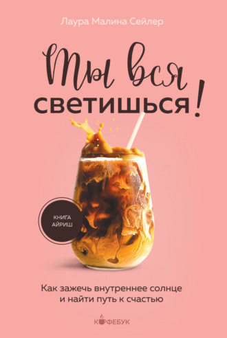 Обложка книги «Ты вся светишься! Как зажечь внутреннее солнце и найти путь к счастью»