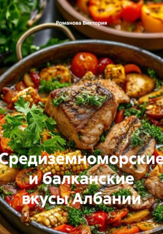 Романова Алексеевна Виктория. Средиземноморские и балканские вкусы Албании