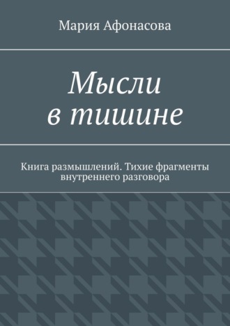 Обложка книги «Мысли в тишине. Книга размышлений. Тихие фрагменты внутреннего разговора»
