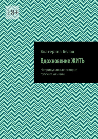 Обложка книги «Вдохновение жить. Непридуманные истории русских женщин»