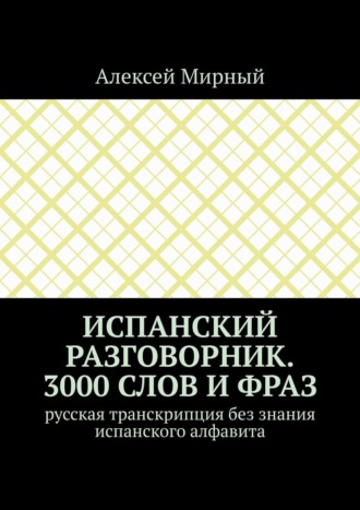 Обложка книги «Испанский разговорник. 3000 слов и фраз. Русская транскрипция без знания испанского алфавита»