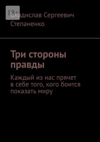Обложка книги «Три стороны правды. Каждый из нас прячет в себе того, кого боится показать миру»