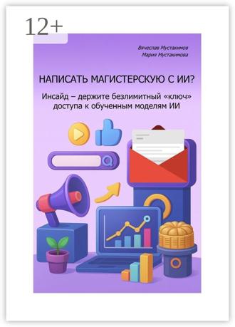 Обложка книги «Написать магистерскую с ИИ? Инсайд – держите безлимитный «ключ» доступа к обученным моделям ИИ»